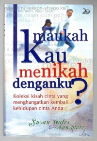 Image of Maukah Kau Menikah Denganku? : Koleksi Kisah Cinta Yang Menghangatkan Kembali Kehidupan Cinta Anda