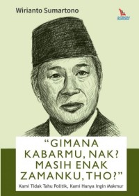 Image of Gimana Kabarmu, Nak? Masih Enak Zamanku, Tho?: Kami Tidak Tahu Politik, Kami Hanya Ingin Makmur