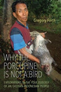 Image of Why the Porcupine Is Not a Bird: Explorations in the Folk Zoology of An Eastern Indonesian People