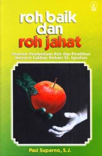 Image of Roh Baik dan Roh Jahat: Praktek Pembedaan Roh dan Pemilihan Menurut Latihan Rohani St. Ignatius