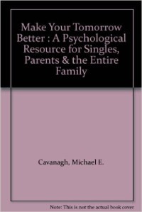 Image of Make Your Tomorrow Better: A Psychological Guide for Singles, Parents and the Entire Family