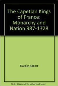 Image of The Capetian Kings of France: Monarchy and Nation 987 - 1328