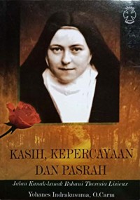 Image of Kasih, Kepercayaan dan Pasrah: Jalan Kanak-kanak Rohani Theresia Lisieux