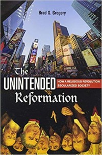 Image of The Unintended Reformation: How A Religious Revolution Secularized Society
