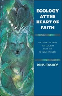 Image of Ecology At The Heart Of Faith: The Change Of Heart That Leads To A New Way Of Living On Earth