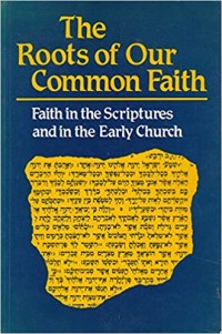Image of The Roots of Our Common Faith : Faith in the Scriptures and in the Early Church