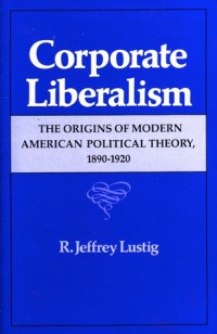 Image of Corporate Liberalism: The Origins Of Modern American Political Theory, 1890-1920