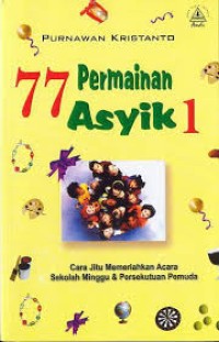 Image of 77 Permainan Asyik 1: Cara Jitu Memeriahkan Acara Sekolah Minggu dan Persekutuan Pemuda
