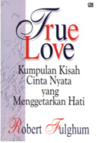 Image of True Love = Kumpulan Kisah Cinta Nyata Yang Menggetarkan Hati