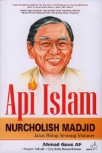 Image of Api Islam: Nurcholish Madjid. Jalan Hidup Seorang Visioner