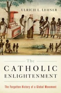 Image of The Catholic Enlightenment: The Forgotten History of  a Global Movement