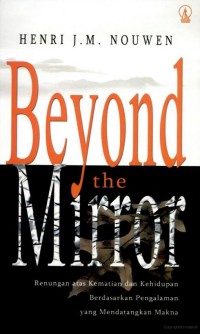 Image of Beyond The Mirror: Renungan Atas Kematian dan Kehidupan Berdasarkan Pengalaman Yang Mendatangkan Makna