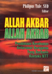 Image of Allah Akbar Allah Akrab: Pembinaan Kerukunan Antarumat Beragama Yang Berbasis Konteks NTT