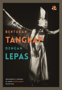 Image of Bertukar Tangkap Dengan Lepas: Sesilangan & Lintasan 20 Tahun Teater Garasi Dalam Esai