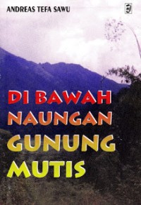 Image of Di Bawah Naungan Gunung Mutis: Pandangan-pandangan Religius Orang Dawan Di Timor Barat