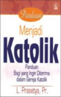 Image of Panduan Menjadi Katolik: Panduan Bagi Yang Ingin Diterima Dalam Gereja Katolik