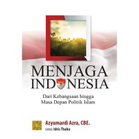 Image of Menjaga Indonesia: Dari Kebangsaan Hingga Masa Depan Politik Islam