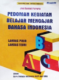 Image of Pedoman Kegiatan Belajar Mengajar Bahasa Indonesia: Landas Pikir Landas Teori. Untuk Guru Bahasa Indonesia SLTP dan SMU