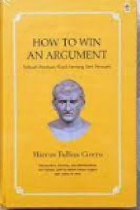 Image of How To Win An Argument = Sebuah Panduan Klasik Tentang Seni Persuasi