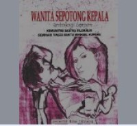 Image of Wanita Sepotong Kepala: Antologi Cerpen Komunitas Sastra Filokalia Seminari Tinggi Santu Mikhael Kupang