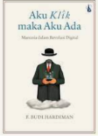 Image of Aku Klik Maka Aku Ada: Manusia Dalam Revolusi Digital