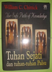 Image of The Sufi Path of Knowledge : Tuhan Sejati dan Tuhan-Tuhan Palsu