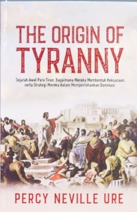 Image of The Origin Of Tyranny = Sejarah Awal Para Tiran, Bagaimana Mereka Membentuk Kekuasaan, Serta Strategi Mereka Dalam Mempertahankan Dominasi