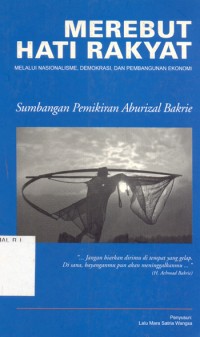 Image of Merebut Hati Rakyat Melalui Nasionalisme, Demokrasi, dan Pembangunan Ekonomi: Sumbangan Pemikiran Aburizal Bakrie