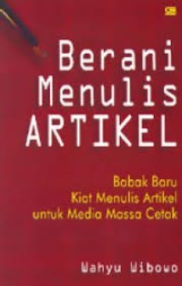 Image of Berani Menulis Artikel: Babak Baru Kiat Menulis Artikel Untuk Media Massa cetak
