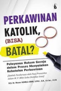Image of Perkawinan Katolik, (Bisa) Batal?: Pelayanan Hukum Gereja Dalam Proses Menyatakan Kebatalan Perkawinan