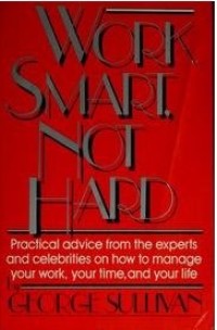 Image of Work Smart Not Hard : Practical Advice from the Experts and Celebrities on How to Manage Your Work, your Time and Your Life