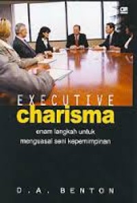 Image of Executive Charisma : Enam Langkah untuk Menguasai Seni Kepemimpinan