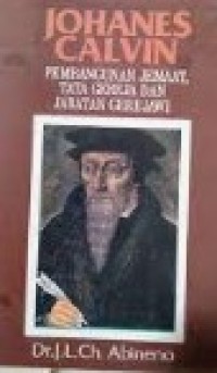 Image of Johanes Calvin : Pembangunan Jemaat, Tata Gereja dan Jabatan Gerejawi