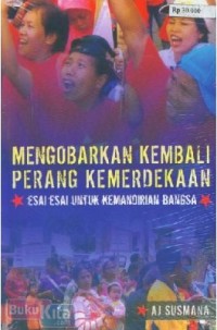 Image of Mengobarkan Kembali Perang Kemerdekaan : Esai-esai untuk Kemandirian Bangsa