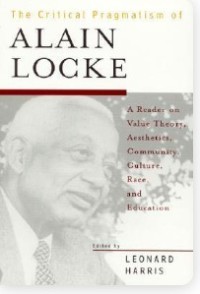 Image of The Critical Pragmatism of Alain Locke : A Reader on Value Theory, Aesthetics, Community, Culture, Race and Education