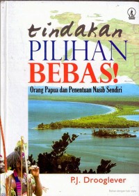 Image of Tindakan Pilihan Bebas! Orang Papua dan Penentuan Nasib Sendiri