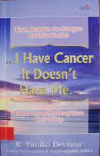 Image of I Have Cancer It Doesn't Have Me = Kisah< Refleksi, dan Harapan Penderita Kanker. Inspirasi Yang Membangkitkan Daya Hidup