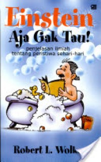 Image of Einstein Aja Gak Tau!: Penjelasan Ilmiah Tentang Peristiwa Sehari-hari