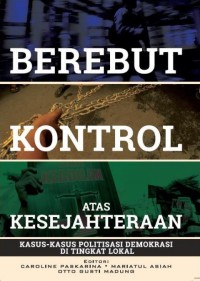 Image of Berebut Kontrol Atas Kesejahteraan: Kasus-kasus Politisasi Demokrasi Di Tingkat Lokal
