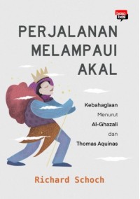 Image of Perjalanan Melampaui Akal : Kebahagiaan Menurut Al-Ghazali dan Thomas Aquinas