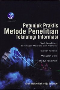 Image of Petunjuk Praktis Metode Penelitian Teknologi Informasi : Topik Penelitian, Perumusan Masalah, dan Hipotesis, Tinjauan Pustaka, Mengolah Data, Produk Penelitian