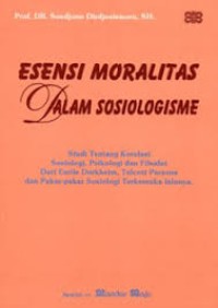 Image of Esensi Moralitas Dalam Sosiologisme: Studi tentang Korelasi Sosiologi, Psikologi dan filsafat Dari Emile Durkheim, Talcott Parsons dan Pakar-pakar Sosiologi Terkemuka Lainnya