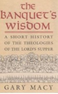 Image of The Banquet's Wisdom : A Short History of the Theologies of the Lord's Supper