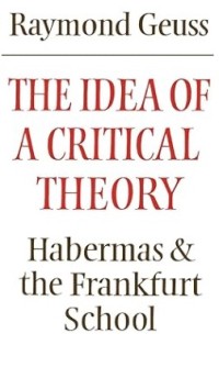 Image of The Idea of A Critical Theory : Habermas & the Frankfurt School