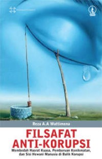 Image of Filsafat Anti-Korupsi: Membedah Hasrat Kuasa, Pemburuan Kenikmatan, dan Sisi Hewani Manusia di Balik Korupsi