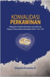 Image of Konvalidasi Perkawinan : Pengesahan Gerejawi Perkawinan yang Tidak Sah (Tinjauan Pastoral dalam Menerapkan Kanon 1156-1165)