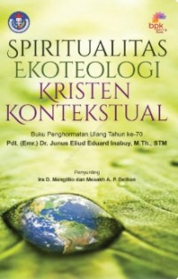 Image of Spiritualitas Ekoteologi Kristen Kontekstual : Buku Penghormatan Ulang Tahun ke-70 Pdt. (Emr.) Dr. Junus Eluid Eduard Inabury, M. Th., STM