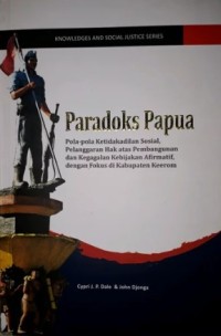 Image of Paradoks Papua : Pola-pola Ketidakadilan Sosial, Pelanggaran Hak atas Pembangunan dan Kegagalan Kebijakan Afirmatif, dengan Fokus di Kabupaten Keeron