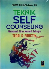 Image of Teknik Self Counseling : Mengubah Stres Menjadi Bahagia : Teori dan Praktik