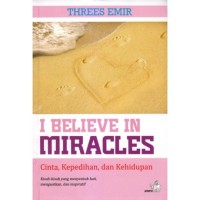 Image of I Believe In Miracles = Cinta, Kepedihan, dan Kehidupan